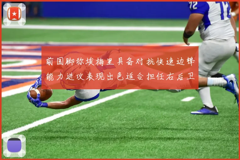 前国脚称埃梅里具备对抗快速边锋能力进攻表现出色适合担任右后卫