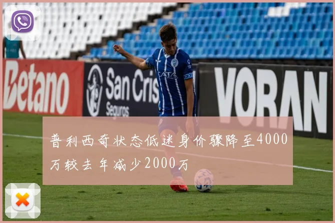 普利西奇状态低迷身价骤降至4000万较去年减少2000万